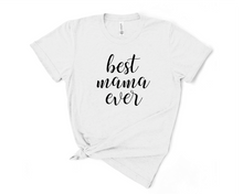 Load image into Gallery viewer, Best Mama Ever T Shirt