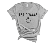Load image into Gallery viewer, I Said Yaaas T Shirt