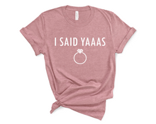 Load image into Gallery viewer, I Said Yaaas T Shirt