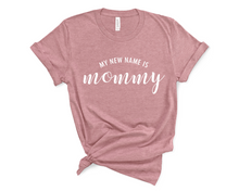 Load image into Gallery viewer, My New Name is Mommy T Shirt