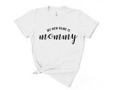 Load image into Gallery viewer, My New Name is Mommy T Shirt
