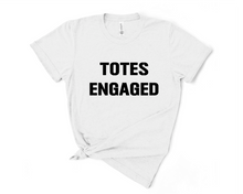 Load image into Gallery viewer, Totes Engaged T Shirt