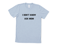 Load image into Gallery viewer, I Don't Know Ask Mom Like T Shirt