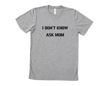 Load image into Gallery viewer, I Don't Know Ask Mom Like T Shirt
