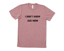 Load image into Gallery viewer, I Don't Know Ask Mom Like T Shirt
