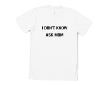 Load image into Gallery viewer, I Don't Know Ask Mom Like T Shirt