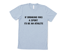 Load image into Gallery viewer, If Drinking was a Sport I'd be an Athlete T Shirt
