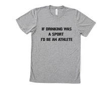 Load image into Gallery viewer, If Drinking was a Sport I'd be an Athlete T Shirt