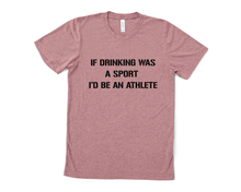 Load image into Gallery viewer, If Drinking was a Sport I'd be an Athlete T Shirt