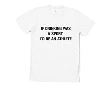Load image into Gallery viewer, If Drinking was a Sport I'd be an Athlete T Shirt