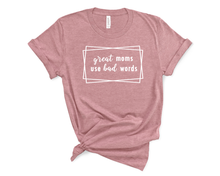 Load image into Gallery viewer, Great Moms Use Bad Words T Shirt