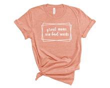 Load image into Gallery viewer, Great Moms Use Bad Words T Shirt