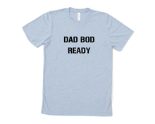Load image into Gallery viewer, Dad Bod Ready T Shirt