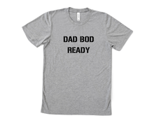 Load image into Gallery viewer, Dad Bod Ready T Shirt