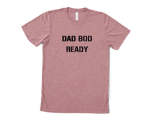 Load image into Gallery viewer, Dad Bod Ready T Shirt