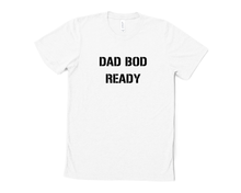 Load image into Gallery viewer, Dad Bod Ready T Shirt