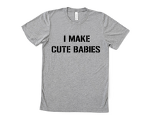 Load image into Gallery viewer, I Make Cute Babies T Shirt