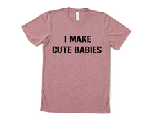 Load image into Gallery viewer, I Make Cute Babies T Shirt