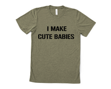Load image into Gallery viewer, I Make Cute Babies T Shirt