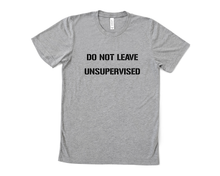 Load image into Gallery viewer, Do Not Leave Unsupervised T-Shirt