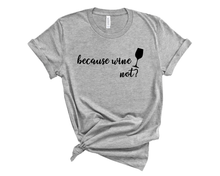 Load image into Gallery viewer, Because Wine Not T-Shirt