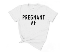 Load image into Gallery viewer, Pregnant AF T Shirt
