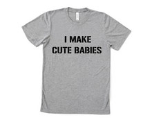 Load image into Gallery viewer, I Make Cute Babies T Shirt
