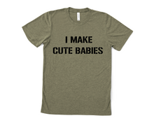 Load image into Gallery viewer, I Make Cute Babies T Shirt
